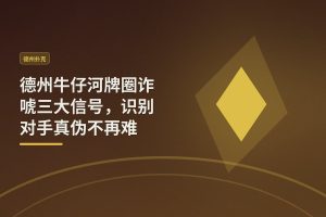 德州牛仔河牌圈诈唬三大信号，识别对手真伪不再难