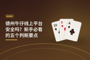 德州牛仔线上平台安全吗？新手必看的五个判断要点