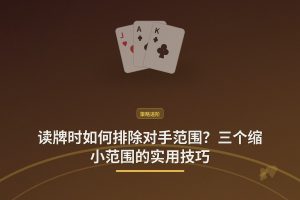 读牌时如何排除对手范围？三个缩小范围的实用技巧