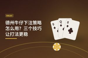 德州牛仔下注策略怎么用？三个技巧让打法更稳