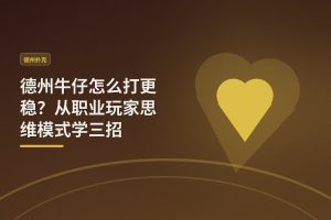 德州牛仔怎么打更稳？从职业玩家思维模式学三招